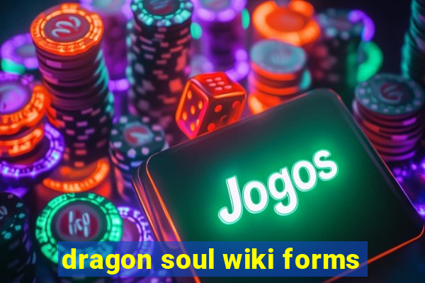 dragon soul wiki forms